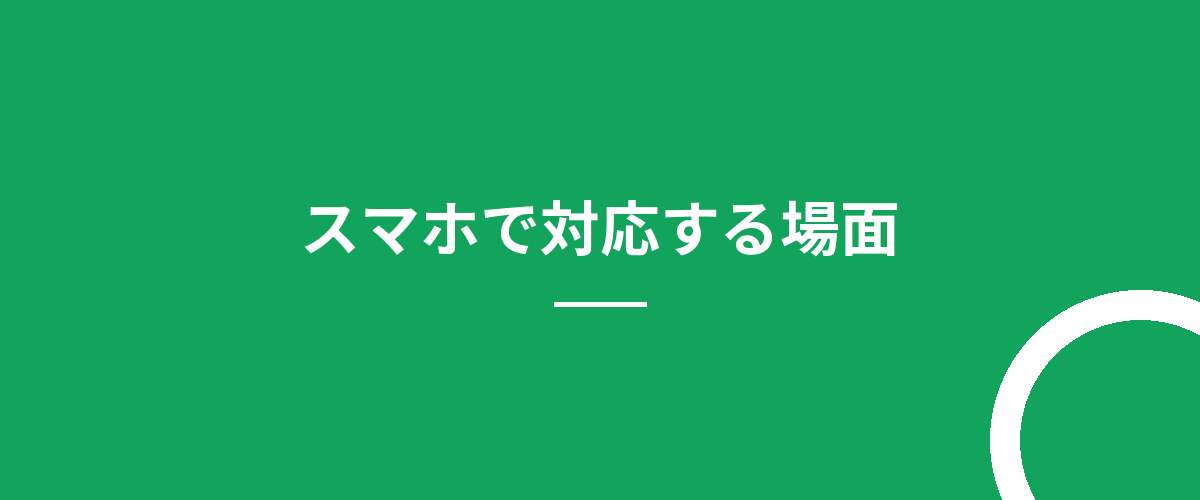 スマホで対応する場面