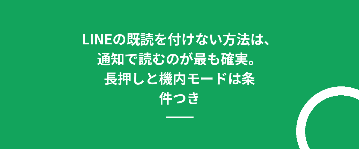 LINEの既読を付けない方法は、通知で読むのが最も確実。長押しと機内モードは条件つき