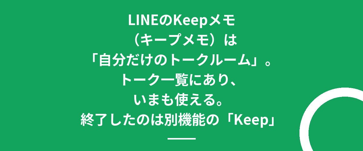 LINEのKeepメモ(キープメモ)は「自分だけのトークルーム」。トーク一覧にあり、いまも使える。終了したのは別機能の「Keep」