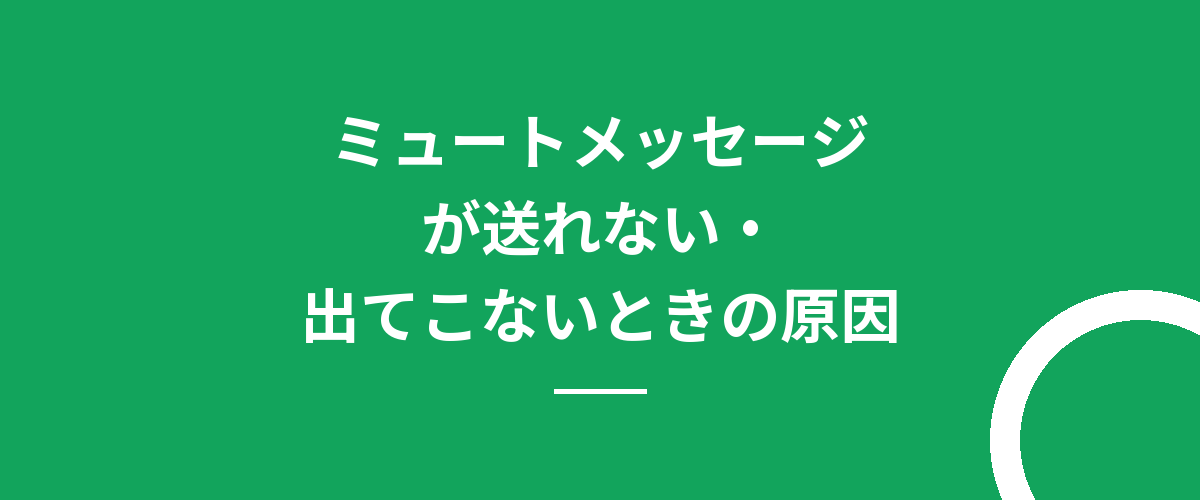 ミュートメッセージが送れない・出てこないときの原因