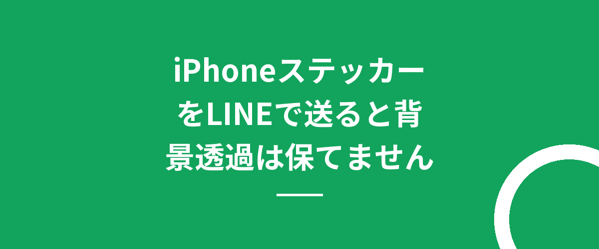 iPhoneステッカーをLINEで送ると背景透過は保てません