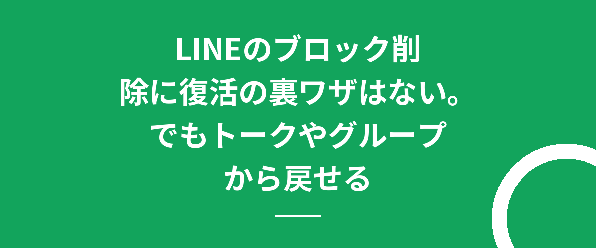 LINEのブロック削除に復活の裏ワザはない。でもトークやグループから戻せる