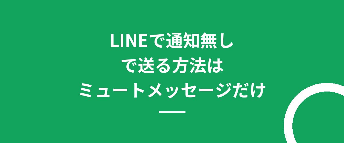 LINEで通知無しで送る方法はミュートメッセージだけ