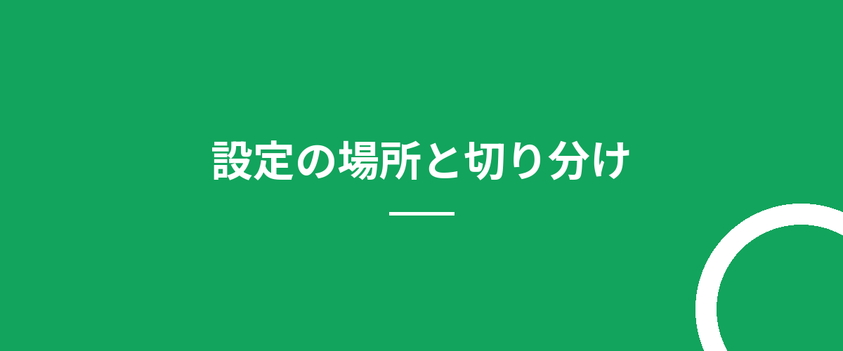 設定の場所と切り分け