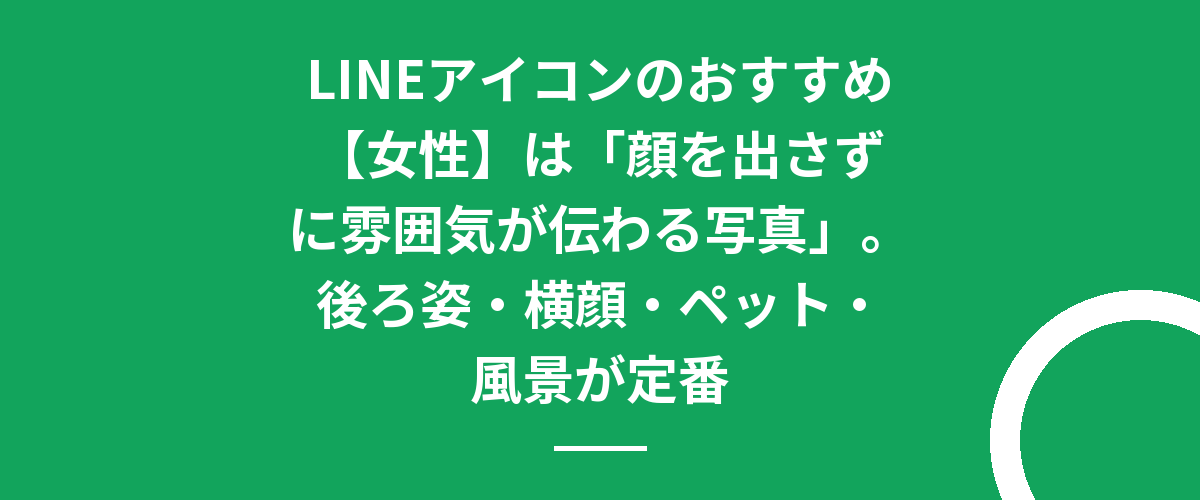 LINEアイコンのおすすめ【女性】は「顔を出さずに雰囲気が伝わる写真」。後ろ姿・横顔・ペット・風景が定番